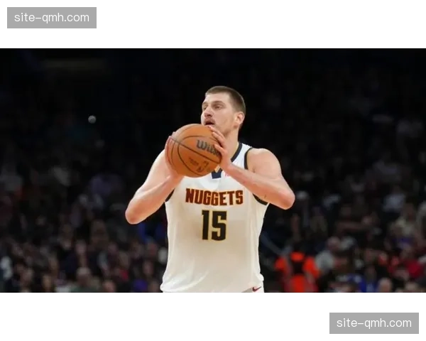 约基奇复出后掘金战绩5胜8负 球队整体化学反应仍需调整